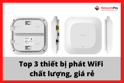Top 3 thiết bị phát WiFi chất lượng, giá rẻ