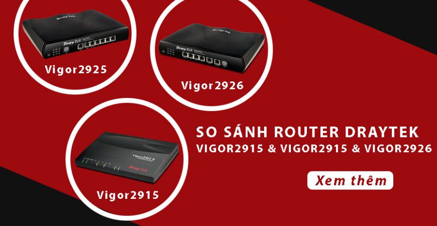 So sánh 3 Router Draytek Vigor2915, Vigor2925, Vigor2926