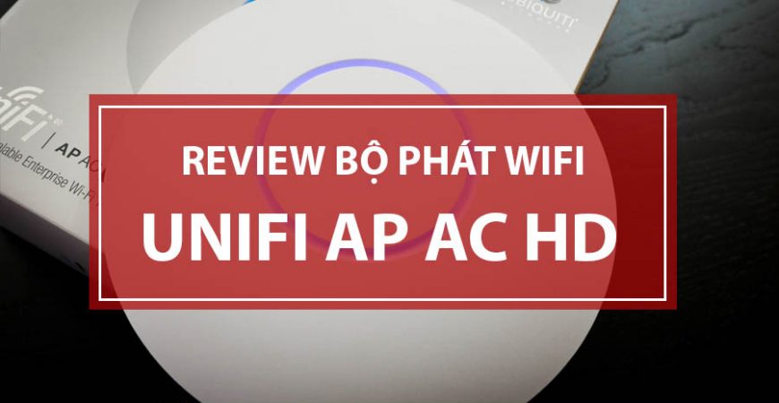 Review Bộ Phát WiFi UniFi AC HD - NetworkPro