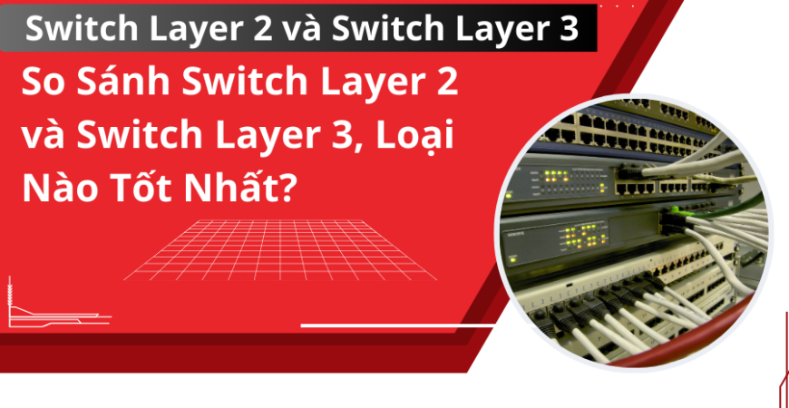 So sánh Switch Layer 2 và Layer 3