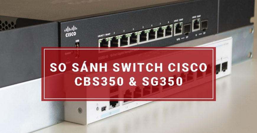 Switch Cisco CBS350 và Cisco SG350