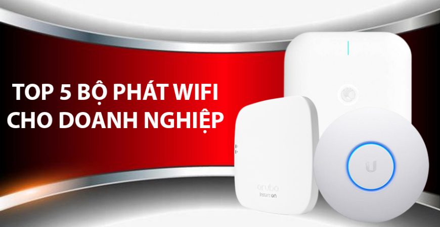 Top 5 Bộ Phát WiFi Dành Cho Doanh Nghiệp