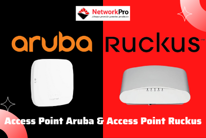 Access Point Ruckus và Access Point Aruba