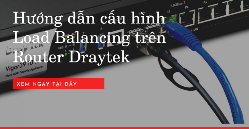 Hướng Dẫn Cấu Hình Load Balancing Trên Router Draytek