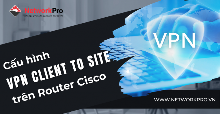 Hướng Dẫn Cấu Hình VPN Client To Site Trên Router Cisco | BMPro.vn