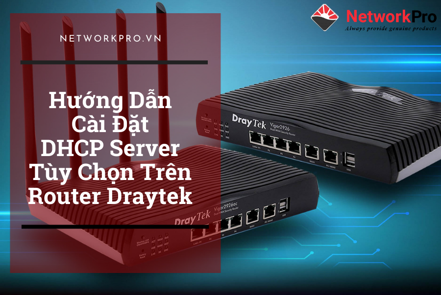 Hướng Dẫn Cấu hình DHCP Server Tùy Chọn Trên Router Draytek