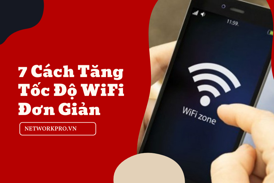 7 Cách Tăng Tốc độ WiFi Hiệu Quả Nhất, Đơn Giản Nhất | NetworkPro.vn