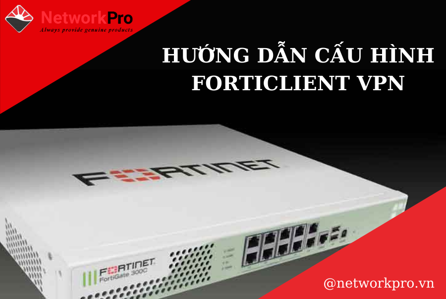 Hướng dẫn cấu hình FortiClient VPN
