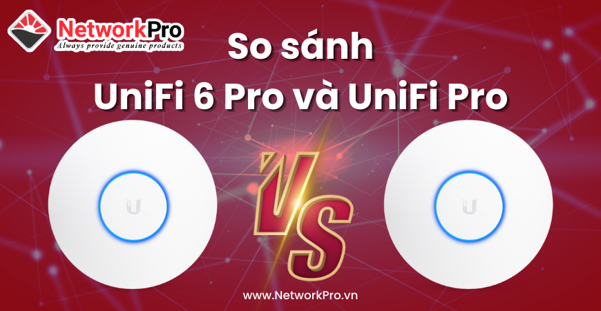 So sánh UniFi 6 Pro và UniFi Pro (1)