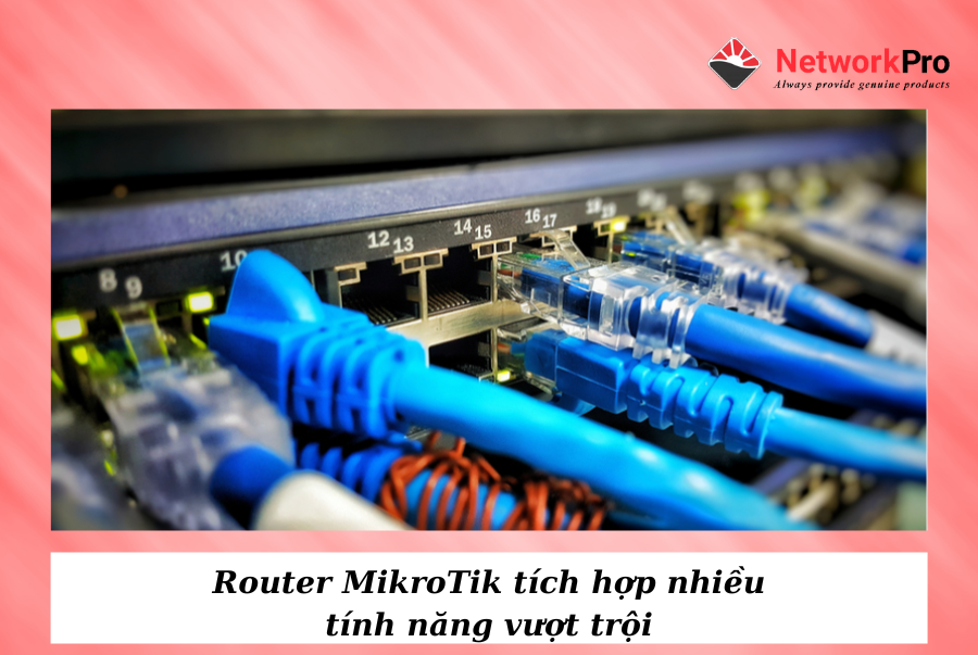 Router MikroTik tích hợp nhiều tính năng vượt trội
