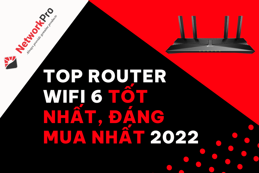Top router wifi 6 tốt nhất, đáng mua nhất 2022