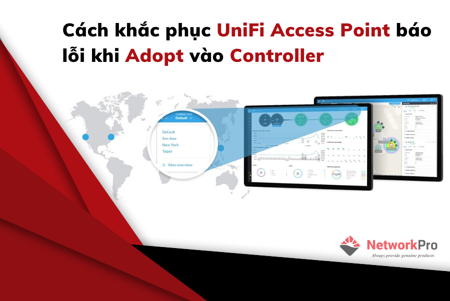 Cách khắc phục UniFi Access Point báo lỗi khi Adopt vào Controller