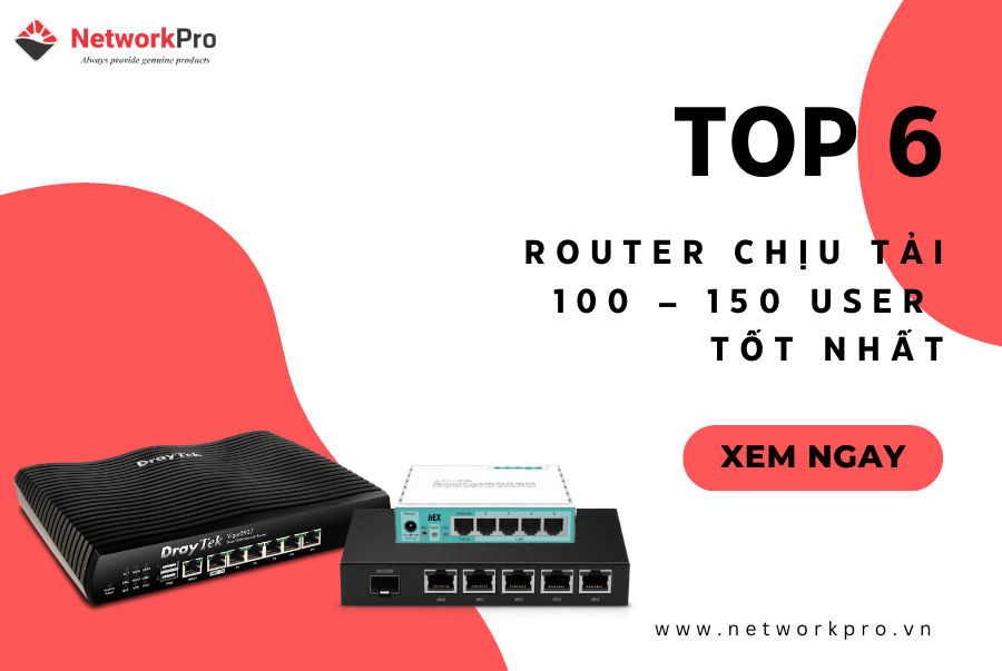 Router chịu tải 100 – 150 user tốt nhất