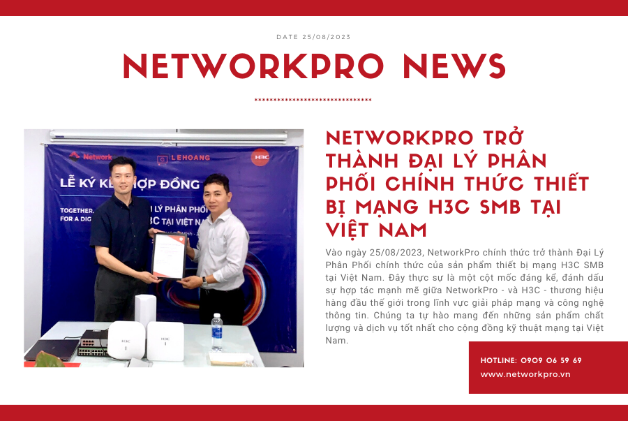 NetworkPro trở thành Đại Lý Phân Phối Chính Thức Thiết Bị Mạng H3C SMB Tại Việt Nam